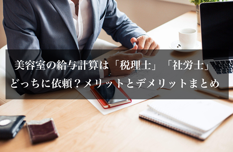 美容室の給与計算は「税理士」「社労士」どっちに依頼？メリットとデメリットまとめ